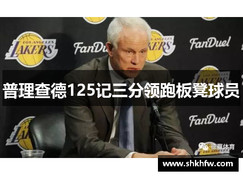 普理查德125记三分领跑板凳球员　